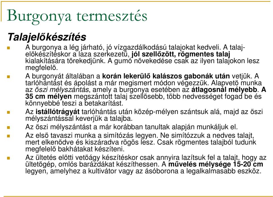 Alapvetı munka az ıszi mélyszántás, amely a burgonya esetében az átlagosnál mélyebb. A 35 cm mélyen megszántott talaj szellısebb, több nedvességet fogad be és könnyebbé teszi a betakarítást.