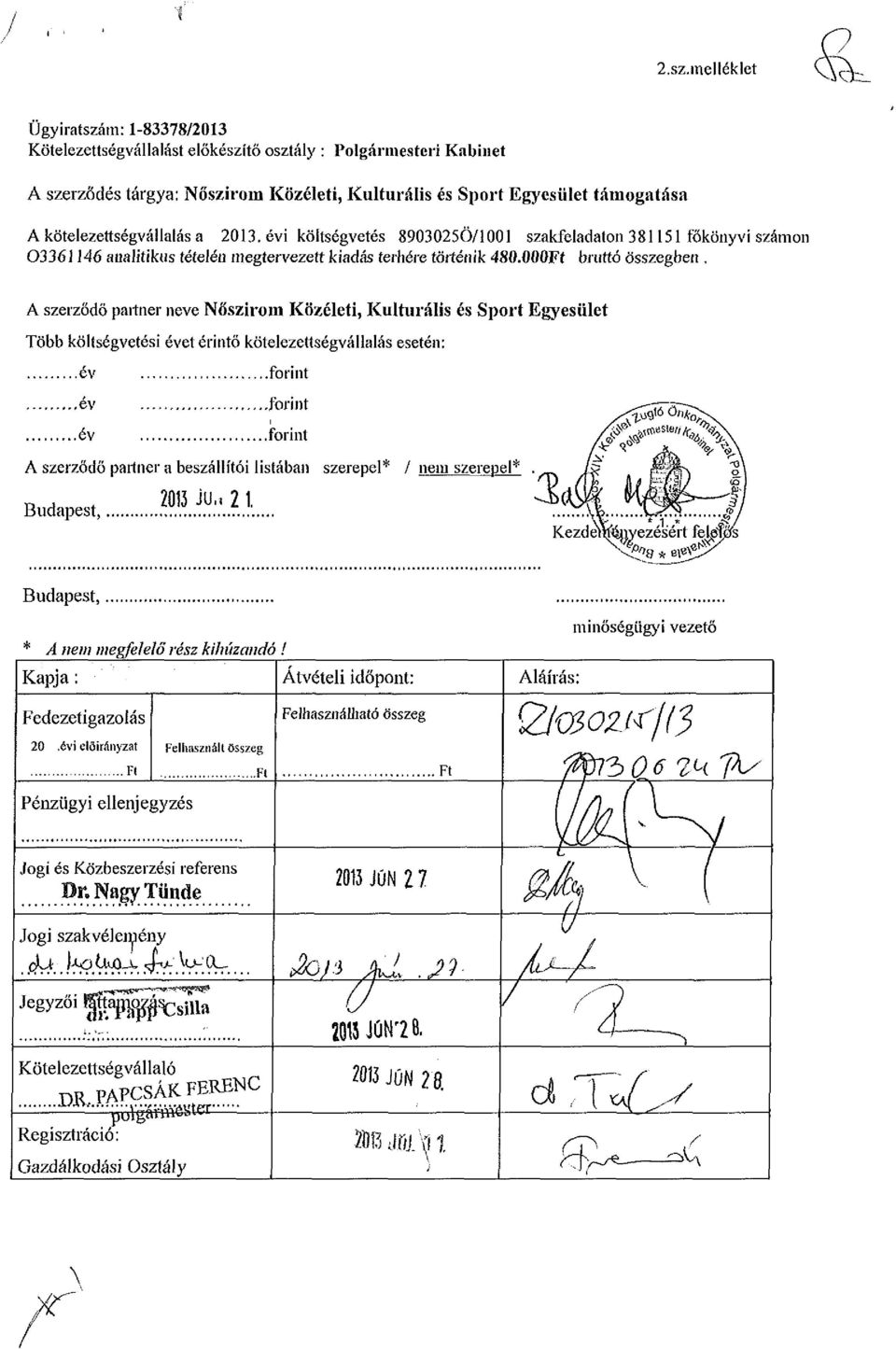 kötelezettségvállalás a 2013. évi költségvetés 8903025Ö/1001 szakfeladaton 381151 főkönyvi számon 03361146 analitikus tételén megtervezett kiadás terhére történik 480.000Ft bruttó összegben.