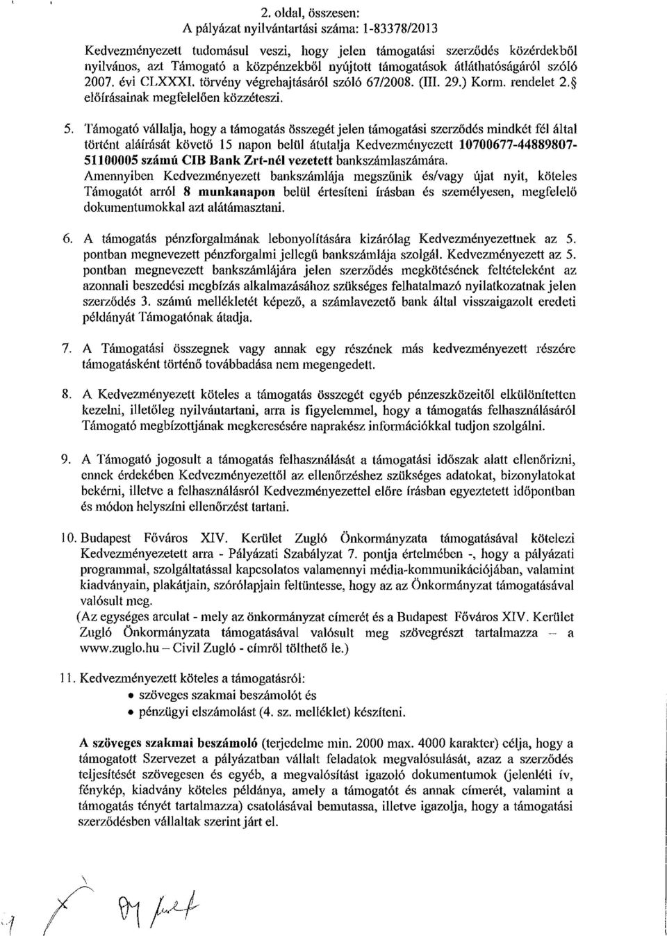 Támogató vállalja, hogy a támogatás összegét jelen támogatási szerződés mindkét fél által történt aláírását követő 15 napon belül átutalja Kedvezményezett 10700677-44889807- 51100005 számú CIB Bank