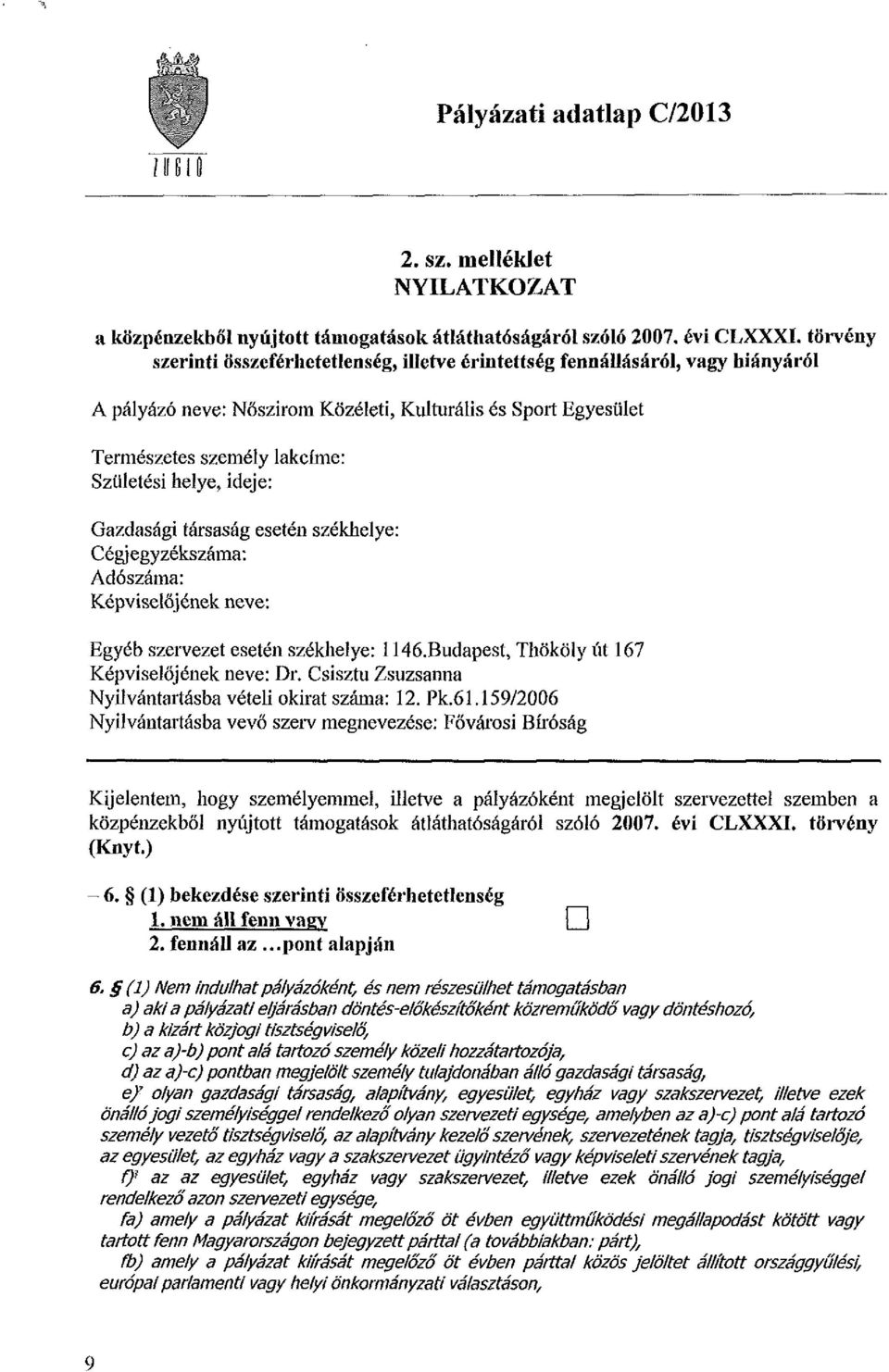 ideje: Gazdasági társaság esetén székhelye: Cégjegyzékszáma: Adószáma: Képviselőjének neve: Egyéb szervezet esetén székhelye: 1 Hó.Budapest, Thököly út 167 Képviselőjének neve: Dr.