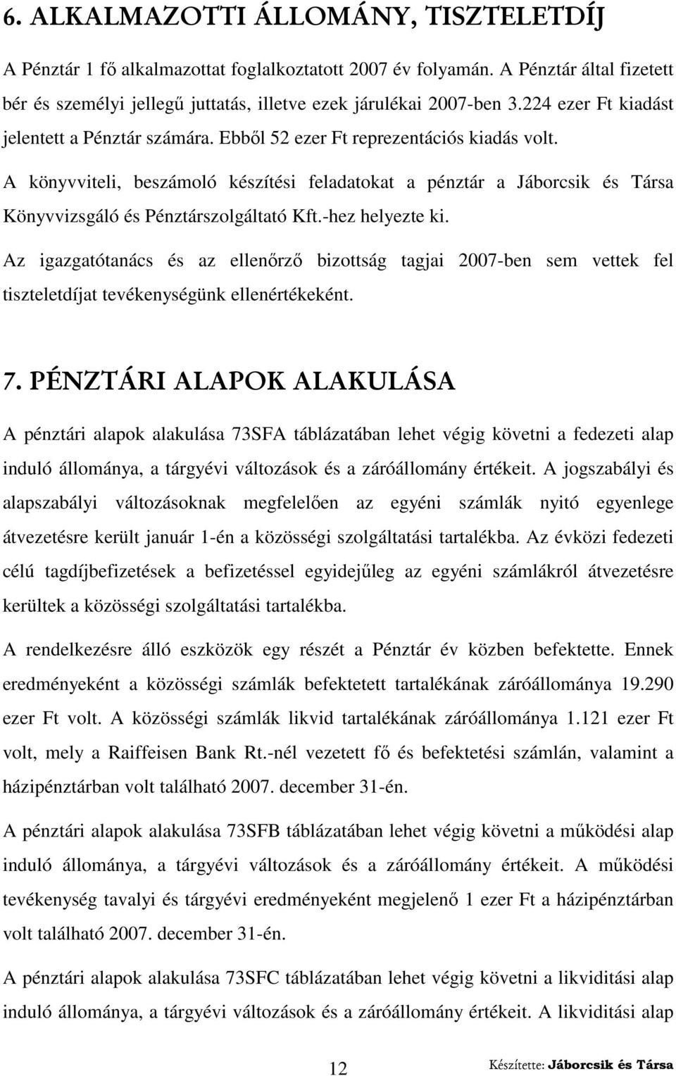 A könyvviteli, beszámoló készítési feladatokat a pénztár a Jáborcsik és Társa Könyvvizsgáló és Pénztárszolgáltató Kft.-hez helyezte ki.