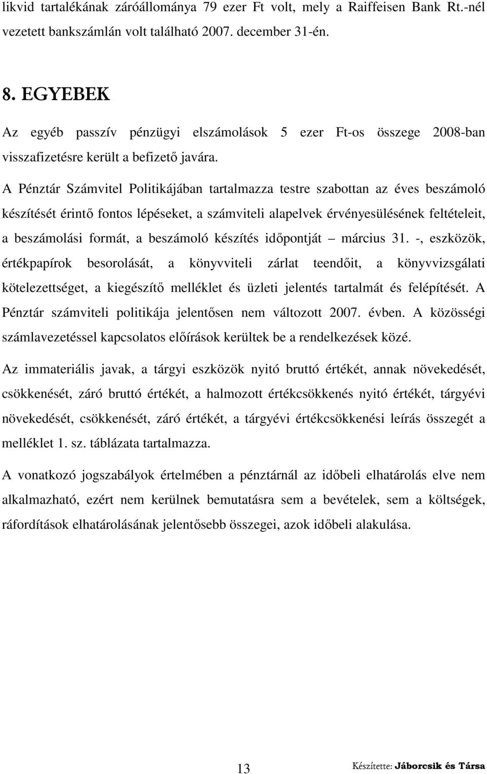 A Pénztár Számvitel Politikájában tartalmazza testre szabottan az éves beszámoló készítését érintı fontos lépéseket, a számviteli alapelvek érvényesülésének feltételeit, a beszámolási formát, a