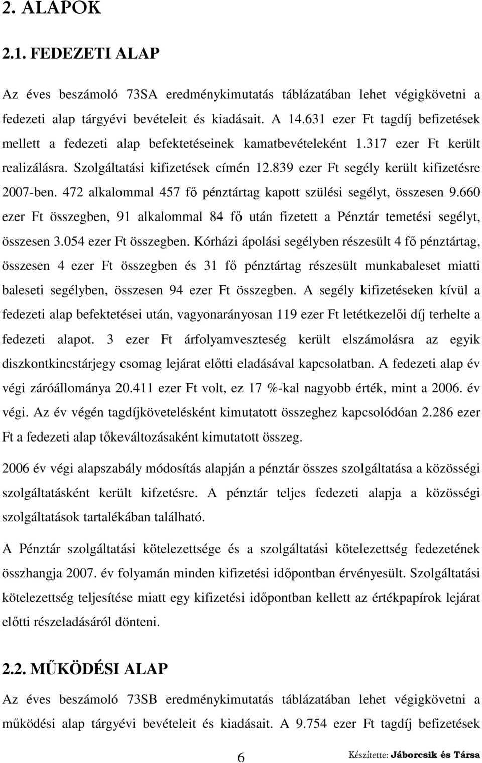 839 ezer Ft segély került kifizetésre 2007-ben. 472 alkalommal 457 fı pénztártag kapott szülési segélyt, összesen 9.