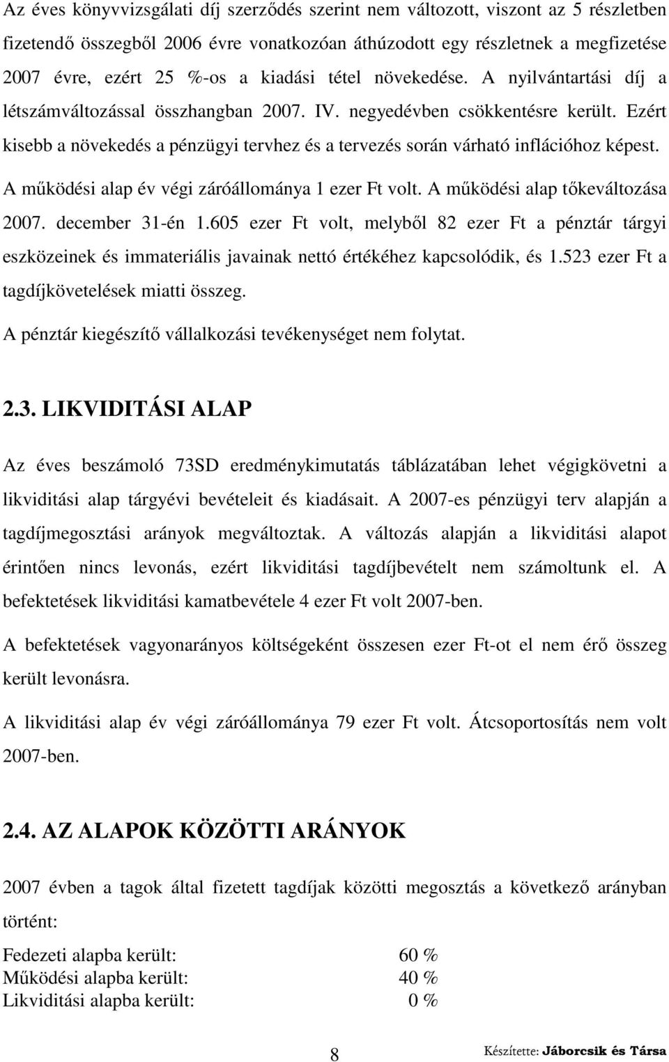 Ezért kisebb a növekedés a pénzügyi tervhez és a tervezés során várható inflációhoz képest. A mőködési alap év végi záróállománya 1 ezer Ft volt. A mőködési alap tıkeváltozása 2007. december 31-én 1.