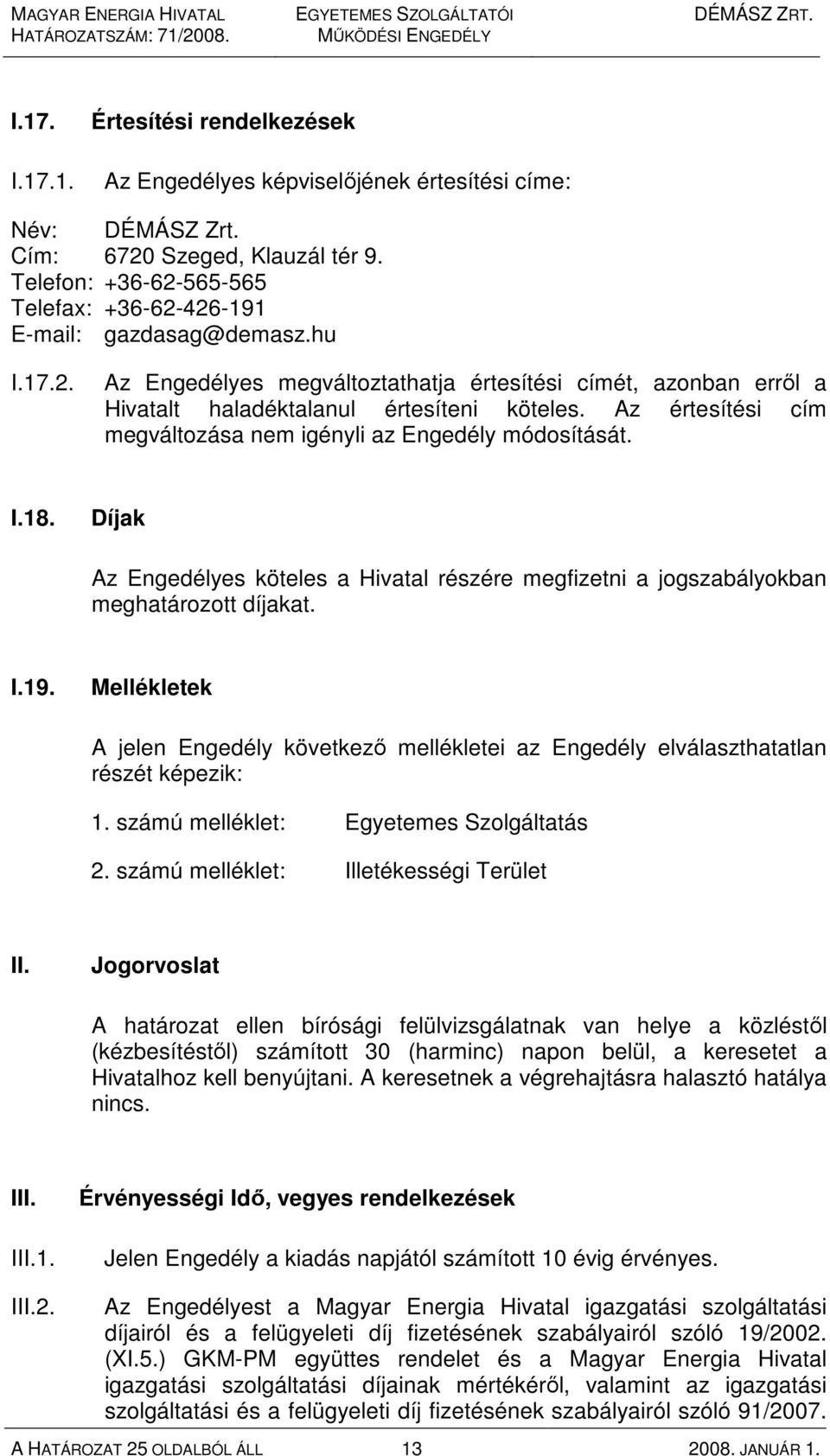 Az értesítési cím megváltozása nem igényli az Engedély módosítását. I.18. Díjak Az Engedélyes köteles a Hivatal részére megfizetni a jogszabályokban meghatározott díjakat. I.19.