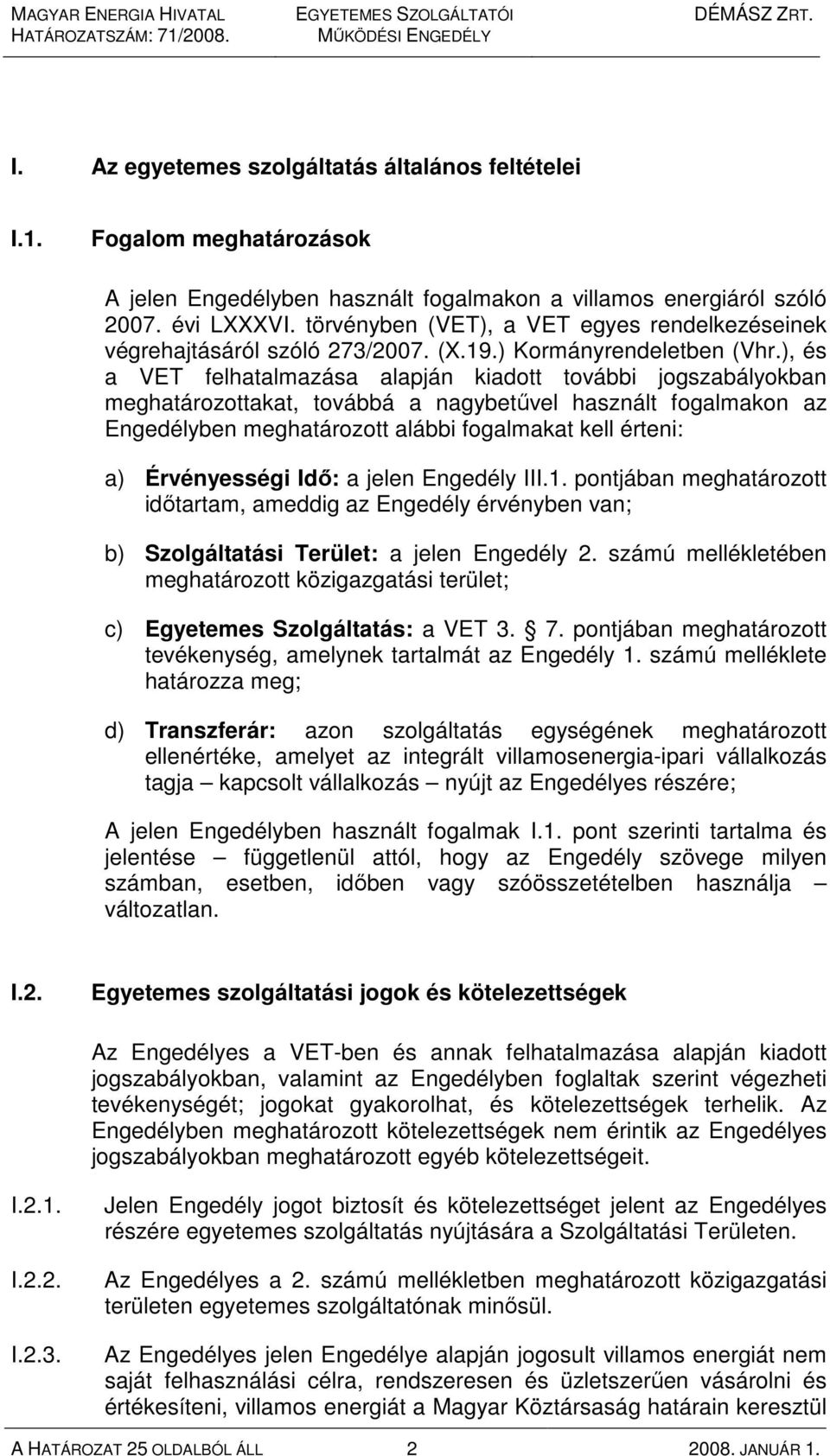 ), és a VET felhatalmazása alapján kiadott további jogszabályokban meghatározottakat, továbbá a nagybetővel használt fogalmakon az Engedélyben meghatározott alábbi fogalmakat kell érteni: a)