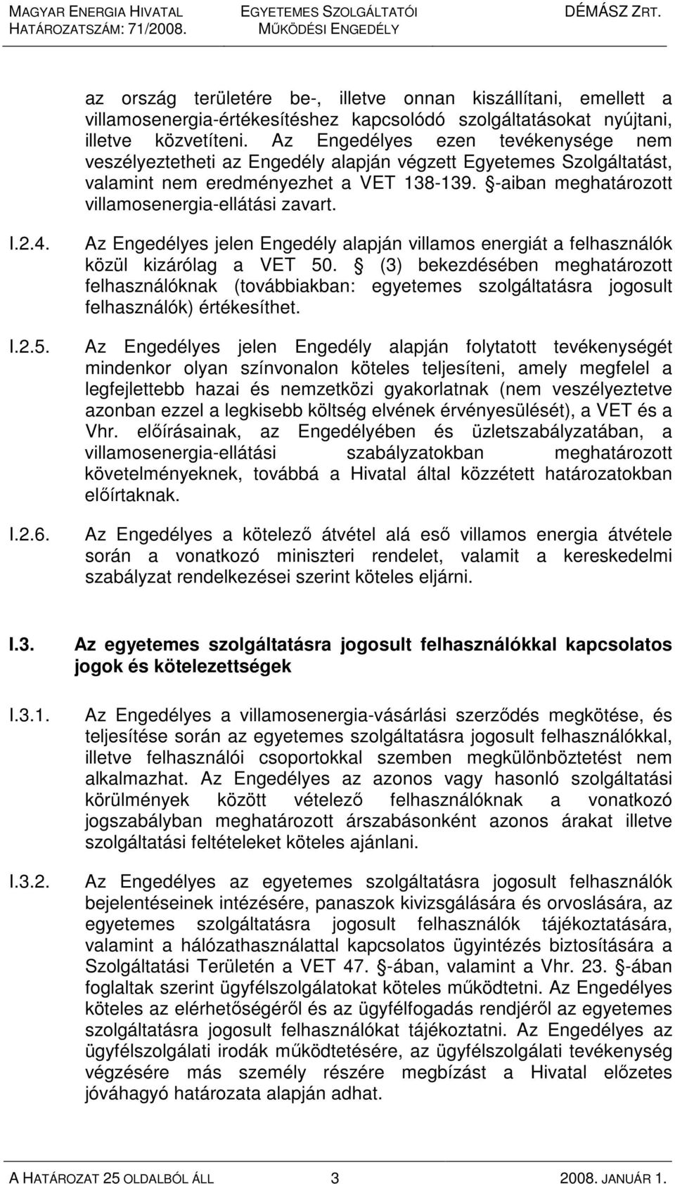 -aiban meghatározott villamosenergia-ellátási zavart. I.2.4. I.2.5. I.2.6. Az Engedélyes jelen Engedély alapján villamos energiát a felhasználók közül kizárólag a VET 50.