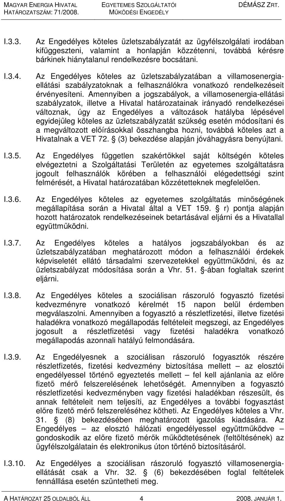 Amennyiben a jogszabályok, a villamosenergia-ellátási szabályzatok, illetve a Hivatal határozatainak irányadó rendelkezései változnak, úgy az Engedélyes a változások hatályba lépésével egyidejőleg