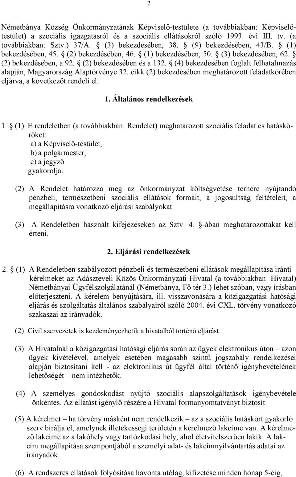 (4) bekezdésében foglalt felhatalmazás alapján, Magyarország Alaptörvénye 32. cikk (2) bekezdésében meghatározott feladatkörében eljárva, a következőt rendeli el: 1. Általános rendelkezések 1.