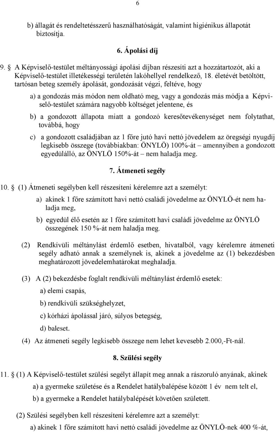 életévét betöltött, tartósan beteg személy ápolását, gondozását végzi, feltéve, hogy a) a gondozás más módon nem oldható meg, vagy a gondozás más módja a Képviselő-testület számára nagyobb költséget
