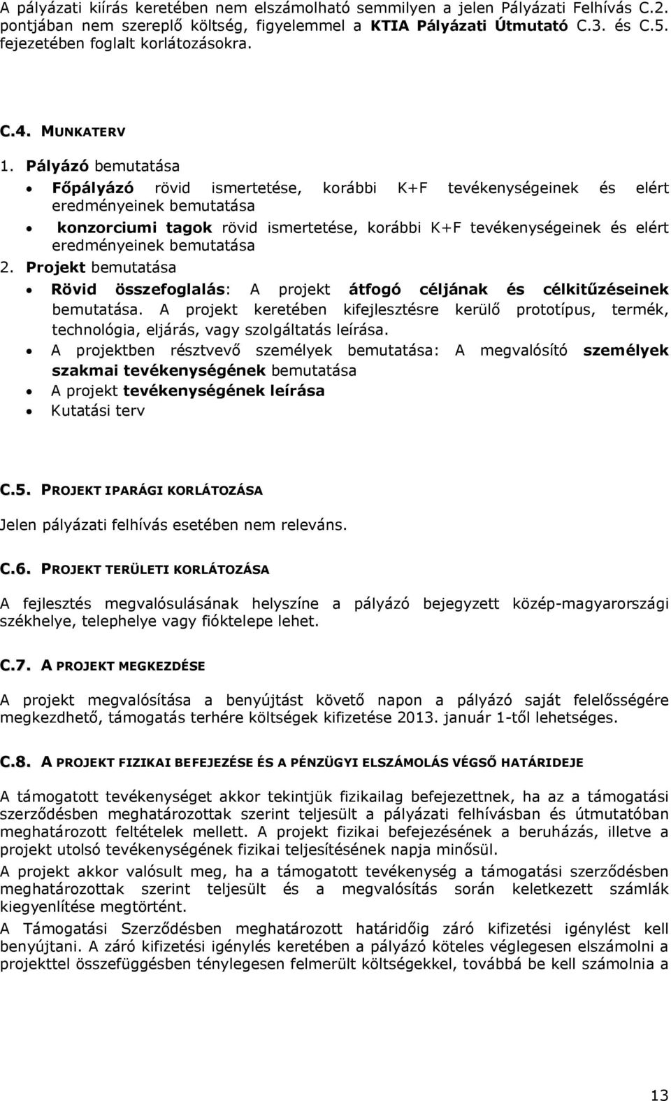 Pályázó bemutatása Főpályázó rövid ismertetése, korábbi K+F tevékenységeinek és elért eredményeinek bemutatása konzorciumi tagok rövid ismertetése, korábbi K+F tevékenységeinek és elért eredményeinek