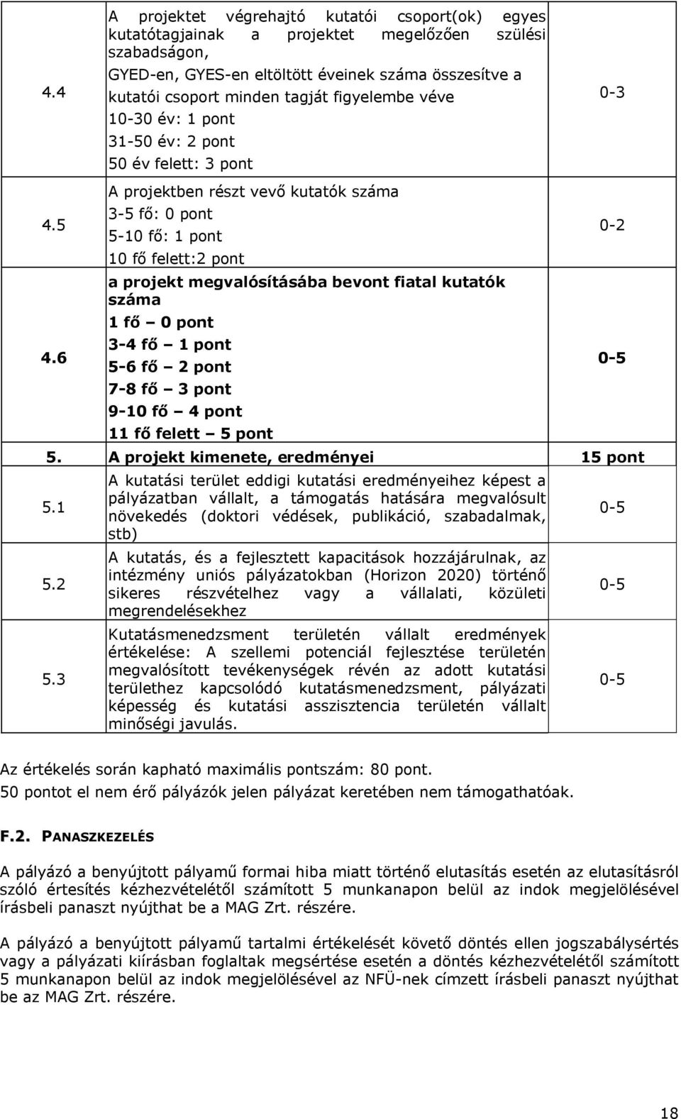 6 A projektben részt vevő kutatók száma 3-5 fő: 0 pont 5-10 fő: 1 pont 10 fő felett:2 pont a projekt megvalósításába bevont fiatal kutatók száma 1 fő 0 pont 3-4 fő 1 pont 5-6 fő 2 pont 7-8 fő 3 pont