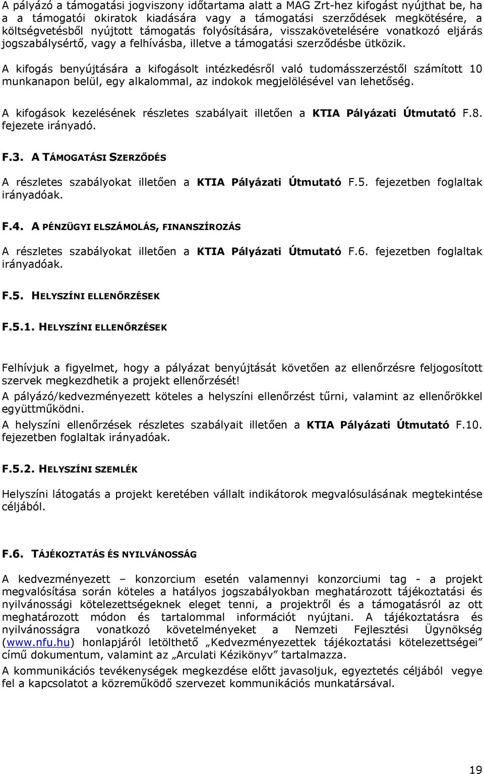 A kifogás benyújtására a kifogásolt intézkedésről való tudomásszerzéstől számított 10 munkanapon belül, egy alkalommal, az indokok megjelölésével van lehetőség.