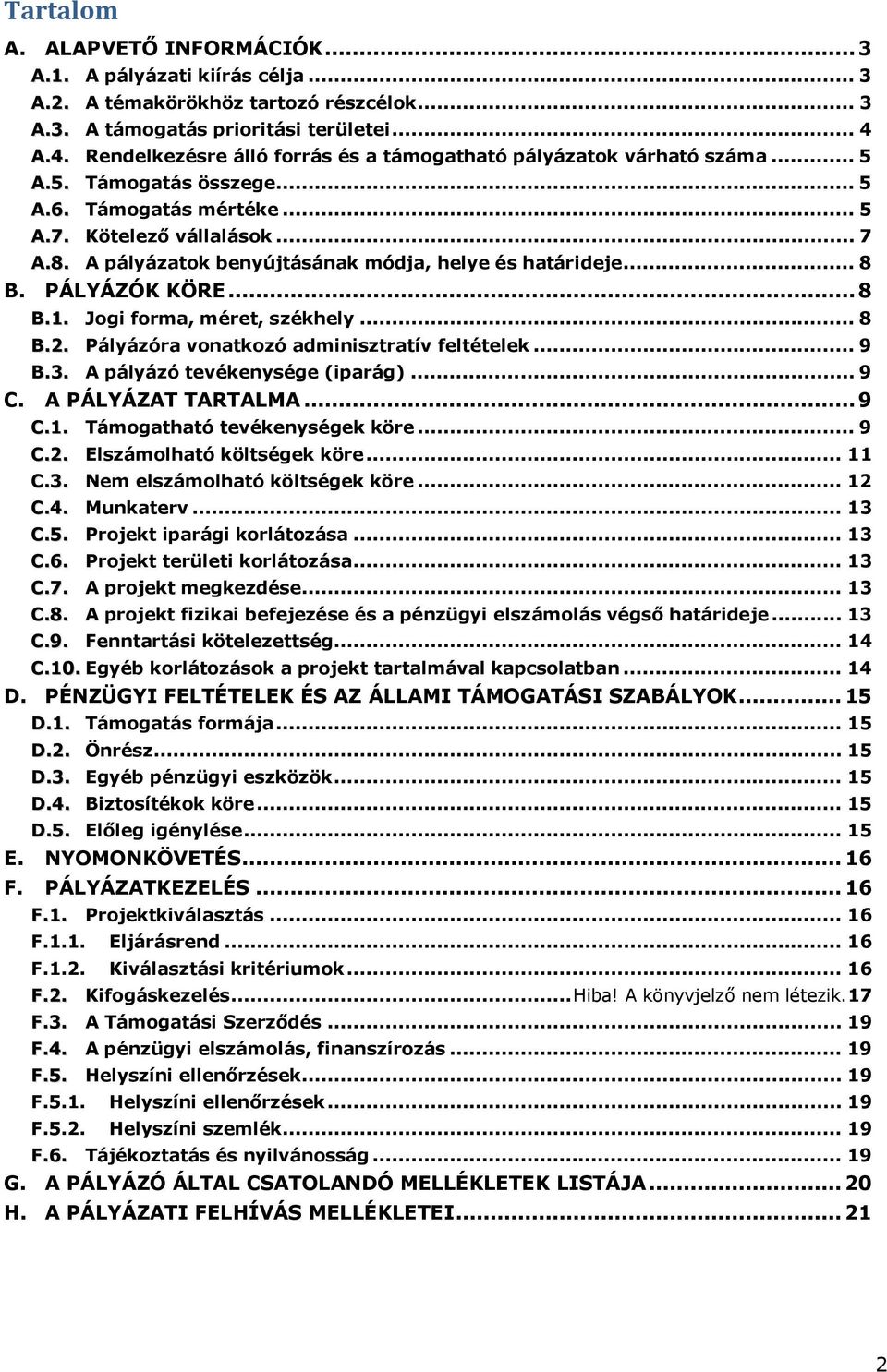 A pályázatok benyújtásának módja, helye és határideje... 8 B. PÁLYÁZÓK KÖRE... 8 B.1. Jogi forma, méret, székhely... 8 B.2. Pályázóra vonatkozó adminisztratív feltételek... 9 B.3.