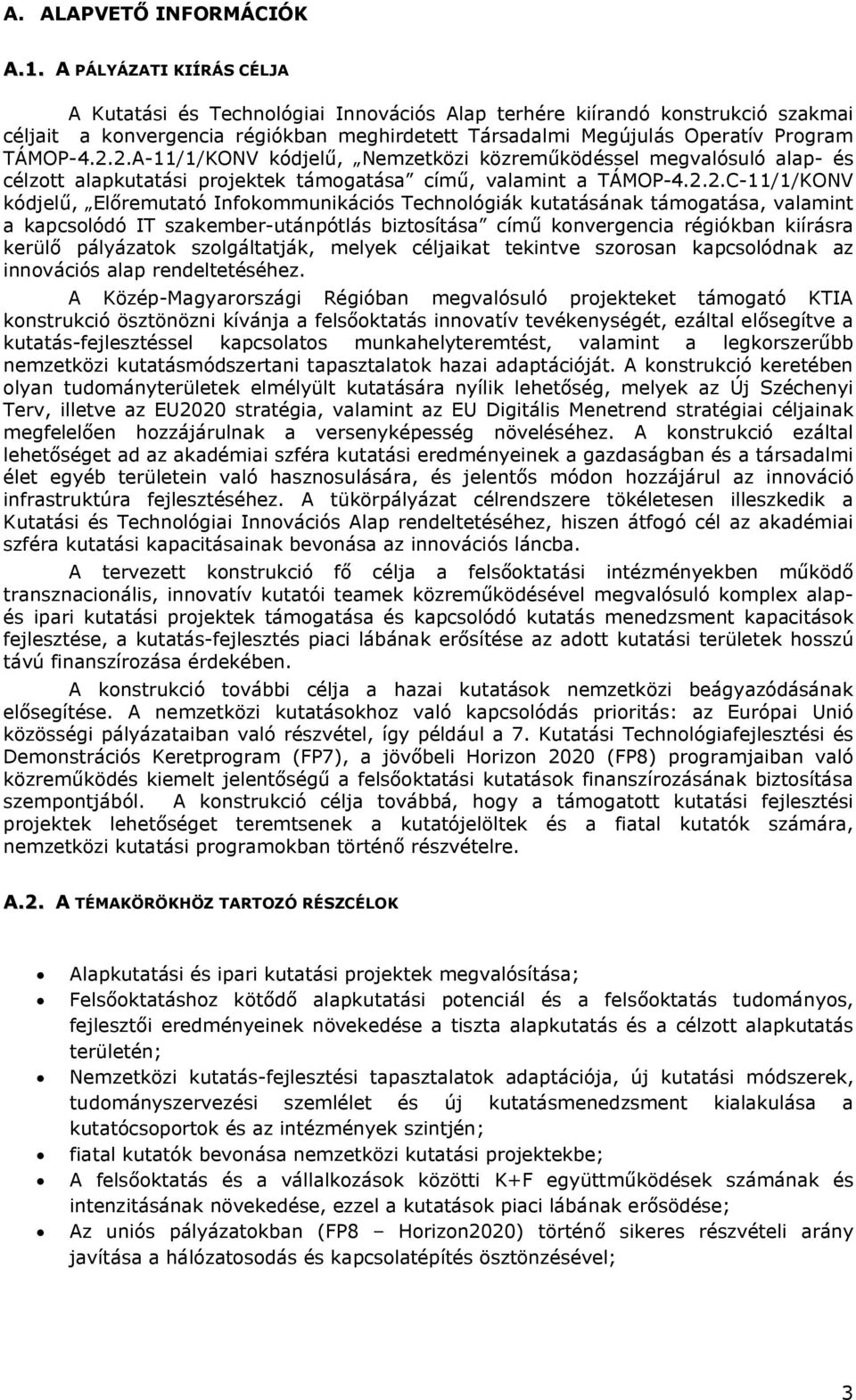 2.A-11/1/KONV kódjelű, Nemzetközi közreműködéssel megvalósuló alap- és célzott alapkutatási projektek támogatása című, valamint a TÁMOP-4.2.2.C-11/1/KONV kódjelű, Előremutató Infokommunikációs