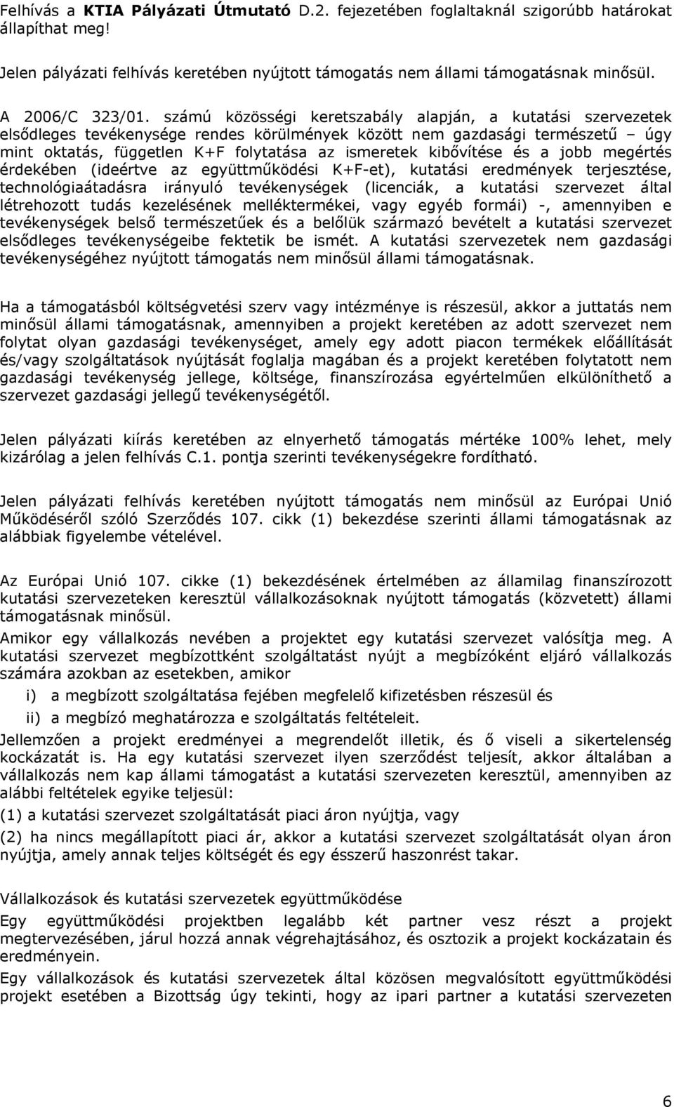 számú közösségi keretszabály alapján, a kutatási szervezetek elsődleges tevékenysége rendes körülmények között nem gazdasági természetű úgy mint oktatás, független K+F folytatása az ismeretek