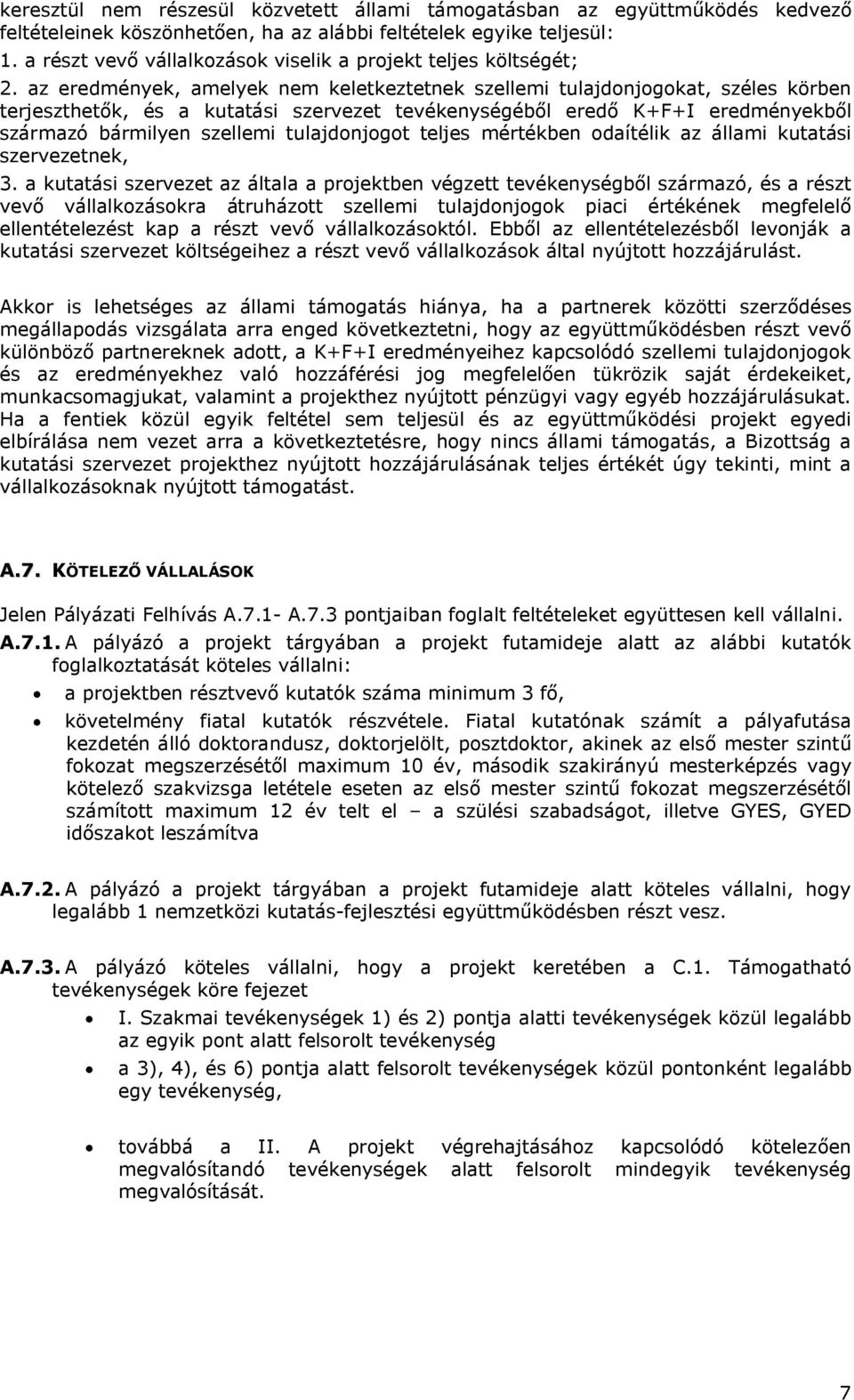 az eredmények, amelyek nem keletkeztetnek szellemi tulajdonjogokat, széles körben terjeszthetők, és a kutatási szervezet tevékenységéből eredő K+F+I eredményekből származó bármilyen szellemi