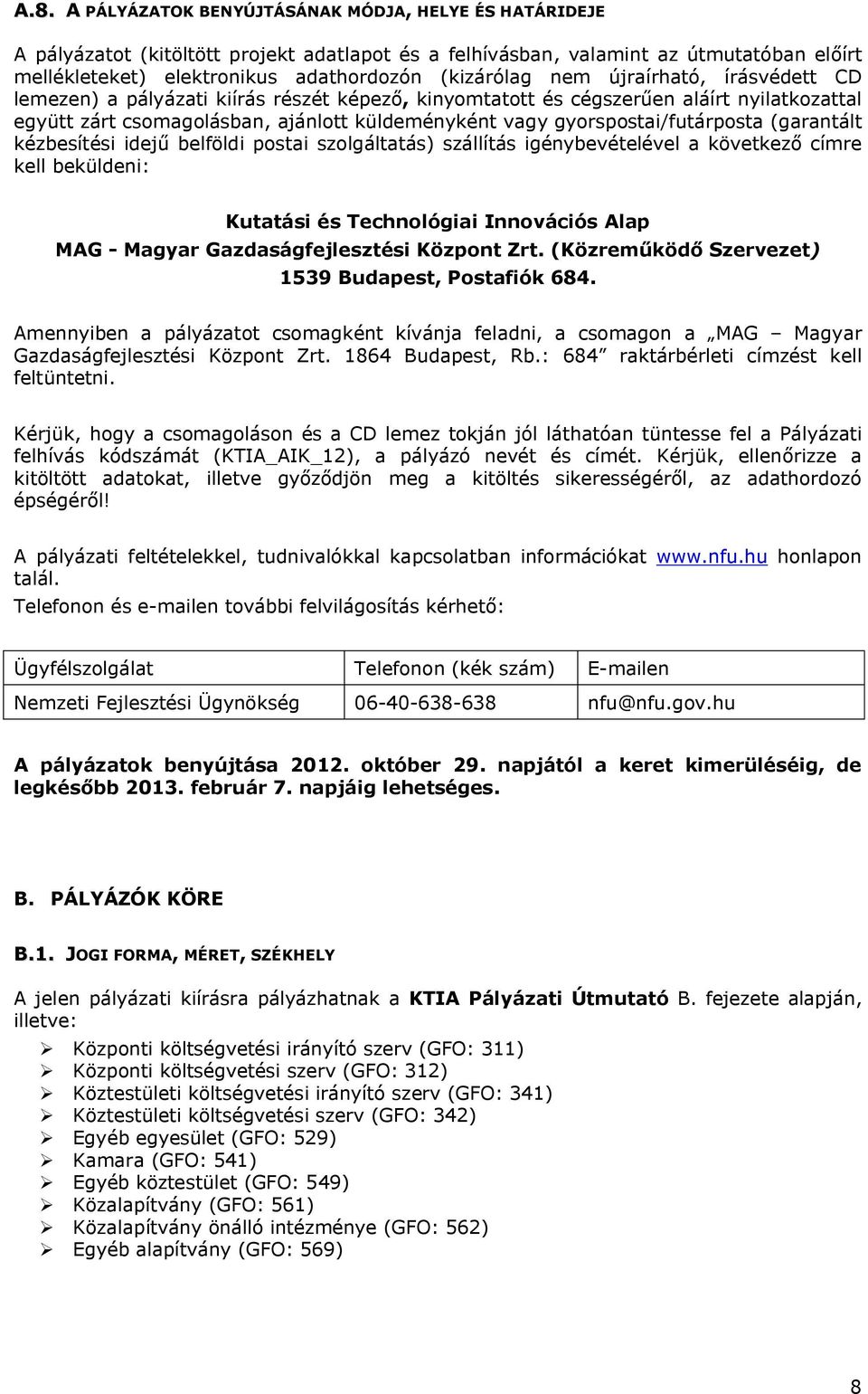 gyorspostai/futárposta (garantált kézbesítési idejű belföldi postai szolgáltatás) szállítás igénybevételével a következő címre kell beküldeni: Kutatási és Technológiai Innovációs Alap MAG - Magyar