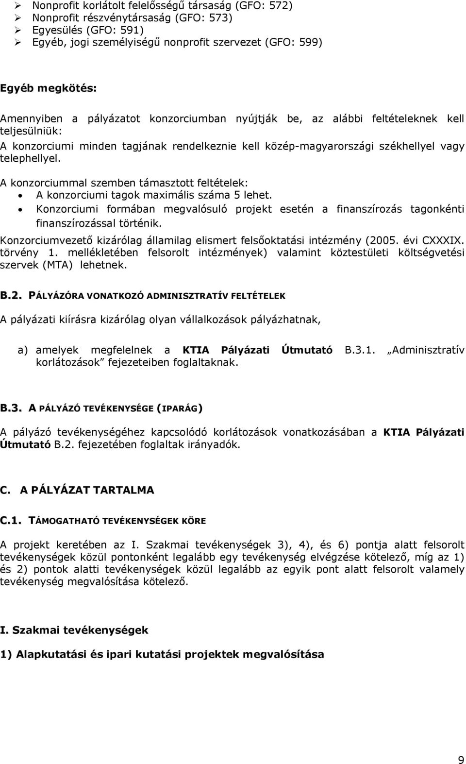 A konzorciummal szemben támasztott feltételek: A konzorciumi tagok maximális száma 5 lehet. Konzorciumi formában megvalósuló projekt esetén a finanszírozás tagonkénti finanszírozással történik.