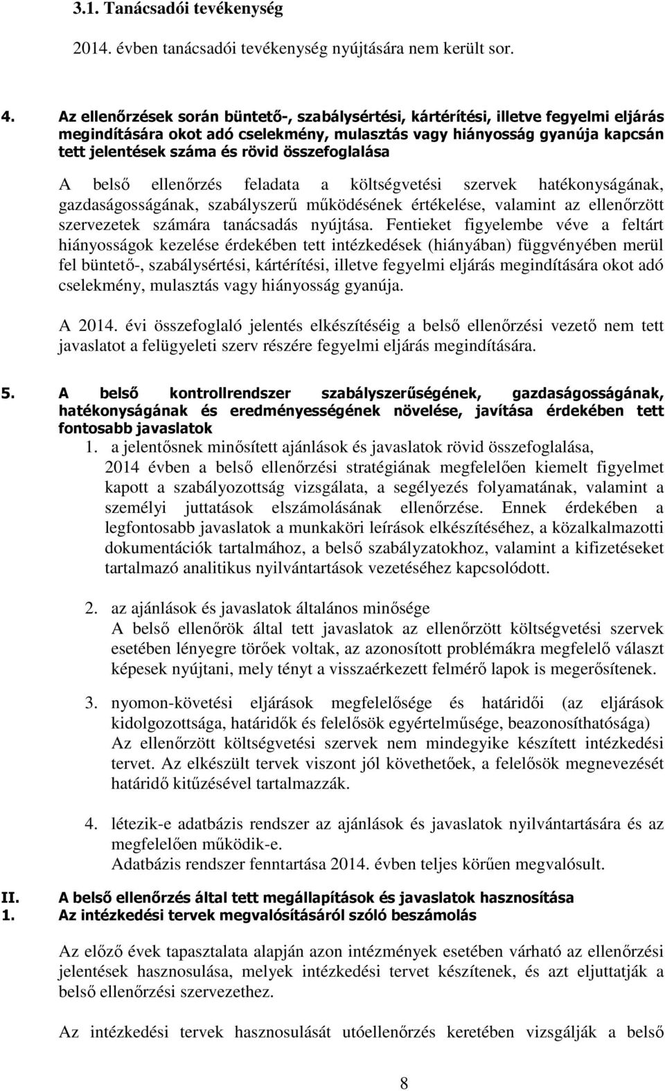 összefoglalása A belsı ellenırzés feladata a költségvetési szervek hatékonyságának, gazdaságosságának, szabályszerő mőködésének értékelése, valamint az ellenırzött szervezetek számára tanácsadás