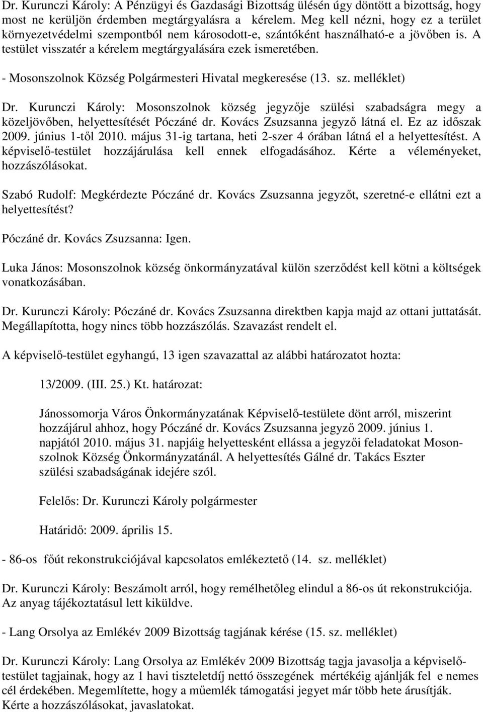 - Mosonszolnok Község Polgármesteri Hivatal megkeresése (13. sz. melléklet) Dr. Kurunczi Károly: Mosonszolnok község jegyzıje szülési szabadságra megy a közeljövıben, helyettesítését Póczáné dr.