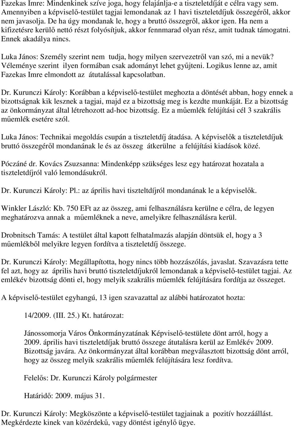 Luka János: Személy szerint nem tudja, hogy milyen szervezetrıl van szó, mi a nevük? Véleménye szerint ilyen formában csak adományt lehet győjteni.