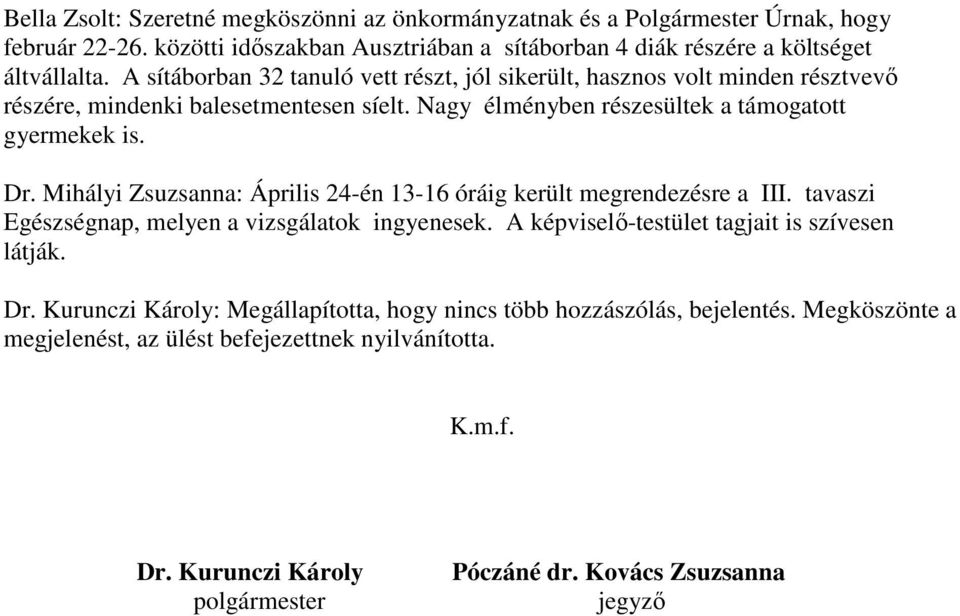 Mihályi Zsuzsanna: Április 24-én 13-16 óráig került megrendezésre a III. tavaszi Egészségnap, melyen a vizsgálatok ingyenesek. A képviselı-testület tagjait is szívesen látják. Dr.