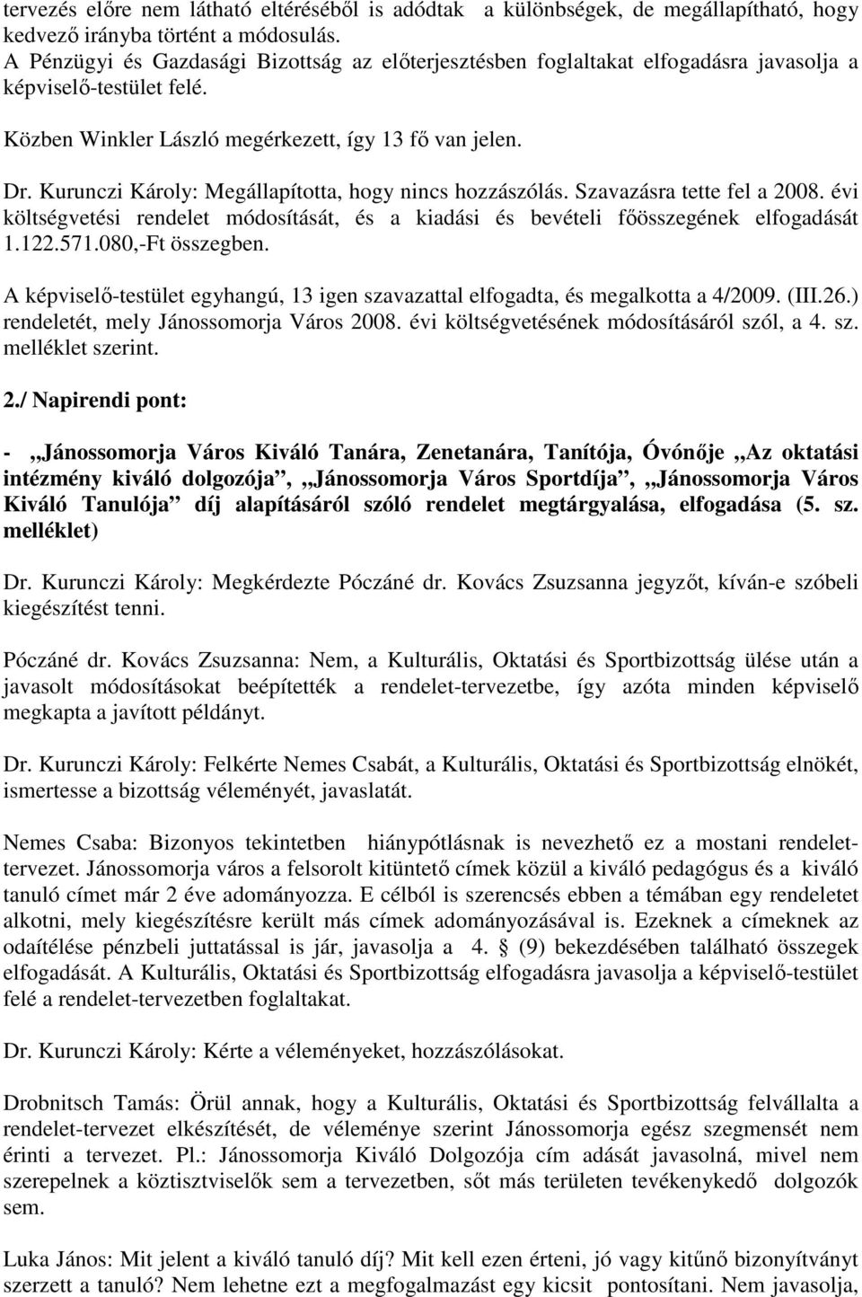 Kurunczi Károly: Megállapította, hogy nincs hozzászólás. Szavazásra tette fel a 2008. évi költségvetési rendelet módosítását, és a kiadási és bevételi fıösszegének elfogadását 1.122.571.