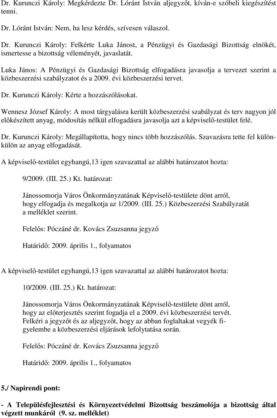 Wennesz József Károly: A most tárgyalásra került közbeszerzési szabályzat és terv nagyon jól elıkészített anyag, módosítás nélkül elfogadásra javasolja azt a képviselı-testület felé. Dr.