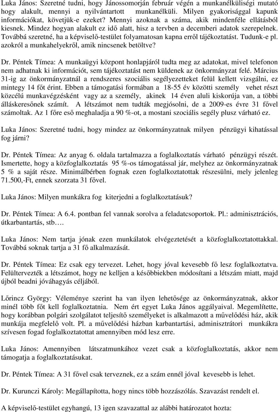 Továbbá szeretné, ha a képviselı-testület folyamatosan kapna errıl tájékoztatást. Tudunk-e pl. azokról a munkahelyekrıl, amik nincsenek betöltve? Dr.