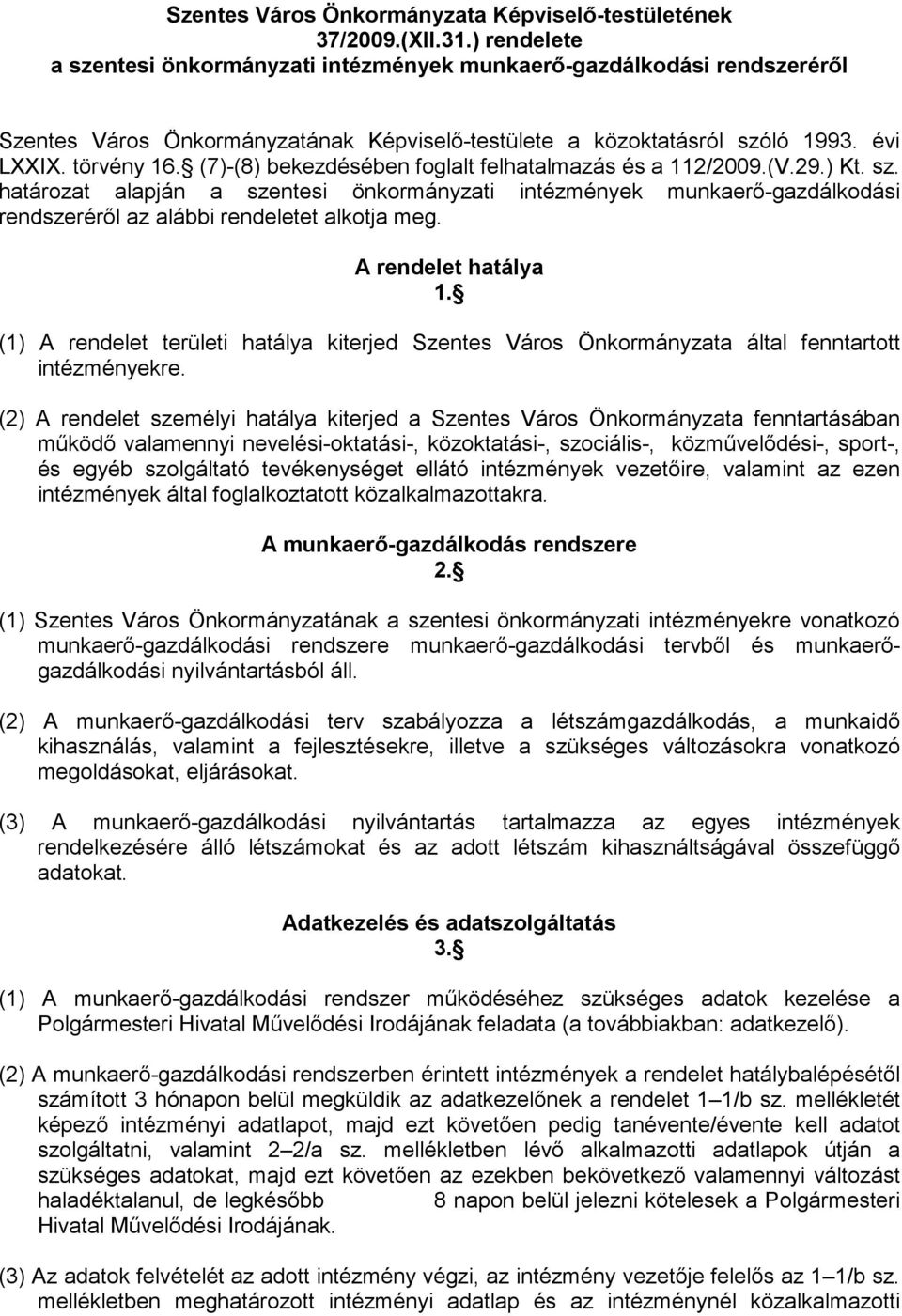 (7)-(8) bekezdésében foglalt felhatalmazás és a 112/2009.(V.29.) Kt. sz. határozat alapján a szentesi önkormányzati intézmények munkaerı-gazdálkodási rendszerérıl az alábbi rendeletet alkotja meg.