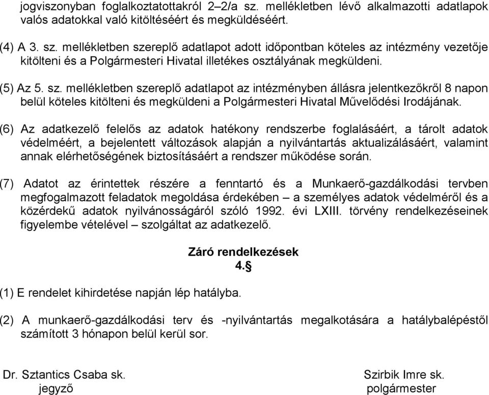 (6) Az adatkezelı felelıs az adatok hatékony rendszerbe foglalásáért, a tárolt adatok védelméért, a bejelentett változások alapján a nyilvántartás aktualizálásáért, valamint annak elérhetıségének