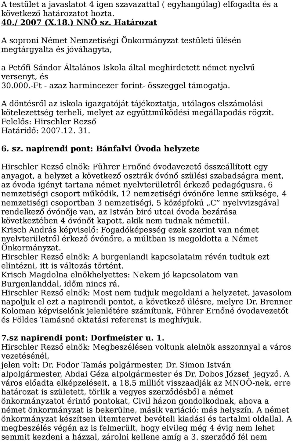 -Ft - azaz harmincezer forint- összeggel támogatja. A döntésről az iskola igazgatóját tájékoztatja, utólagos elszámolási kötelezettség terheli, melyet az együttműködési megállapodás rögzít.