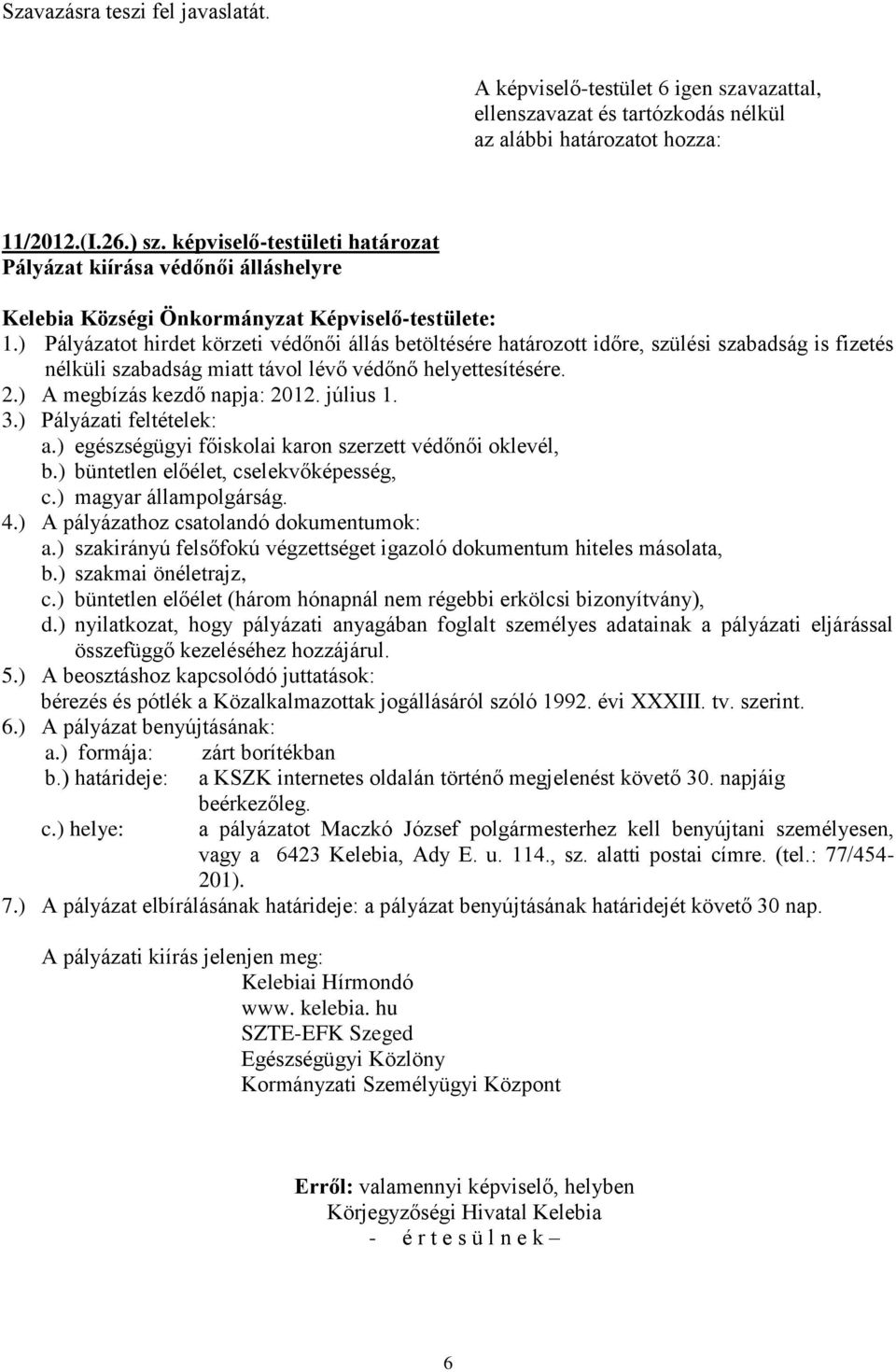 július 1. 3.) Pályázati feltételek: a.) egészségügyi főiskolai karon szerzett védőnői oklevél, b.) büntetlen előélet, cselekvőképesség, c.) magyar állampolgárság. 4.