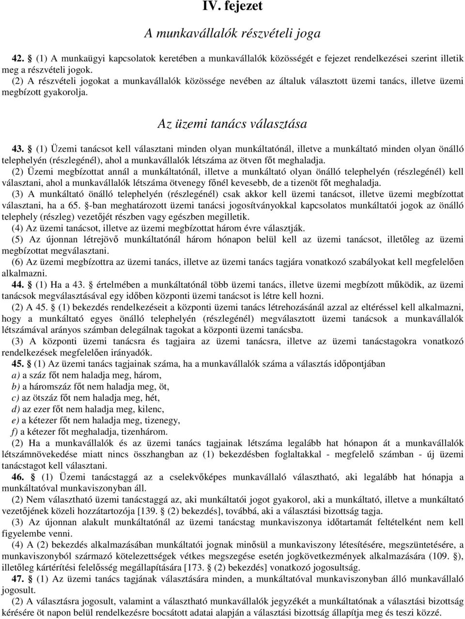 (1) Üzemi tanácsot kell választani minden olyan munkáltatónál, illetve a munkáltató minden olyan önálló telephelyén (részlegénél), ahol a munkavállalók létszáma az ötven főt meghaladja.