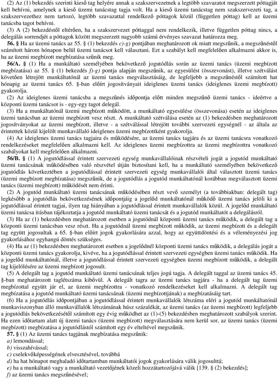 (3) A (2) bekezdéstől eltérően, ha a szakszervezet póttaggal nem rendelkezik, illetve független póttag nincs, a delegálás sorrendjét a póttagok között megszerzett nagyobb számú érvényes szavazat