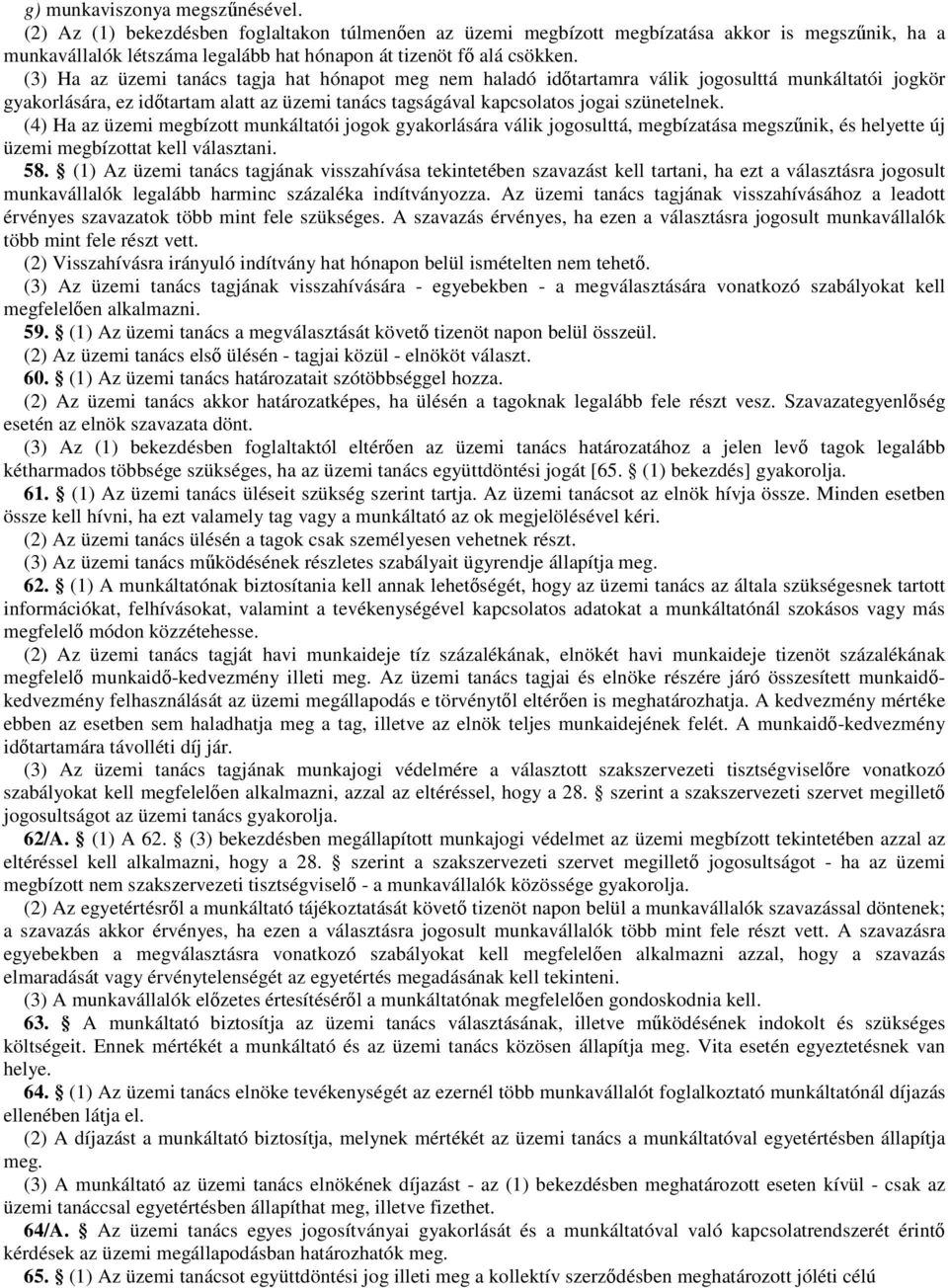 (3) Ha az üzemi tanács tagja hat hónapot meg nem haladó időtartamra válik jogosulttá munkáltatói jogkör gyakorlására, ez időtartam alatt az üzemi tanács tagságával kapcsolatos jogai szünetelnek.