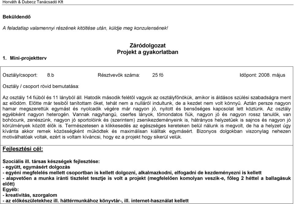 Hatodik második felétől vagyok az osztályfőnökük, amikor is áldásos szülési szabadságra ment az elődöm. Előtte már tesiből tanítottam őket, tehát nem a nulláról indultunk, de a kezdet nem volt könnyű.