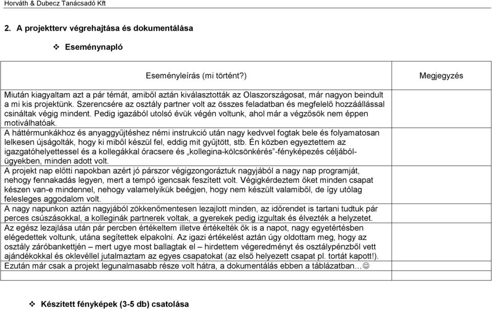 Szerencsére az osztály partner volt az összes feladatban és megfelelő hozzáállással csináltak végig mindent. Pedig igazából utolsó évük végén voltunk, ahol már a végzősök nem éppen motiválhatóak.