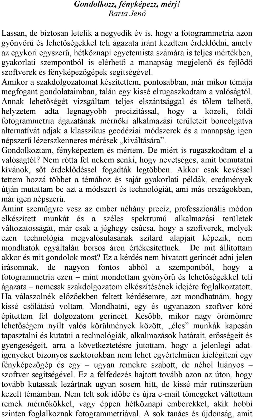 számára is teljes mértékben, gyakorlati szempontból is elérhető a manapság megjelenő és fejlődő szoftverek és fényképezőgépek segítségével.