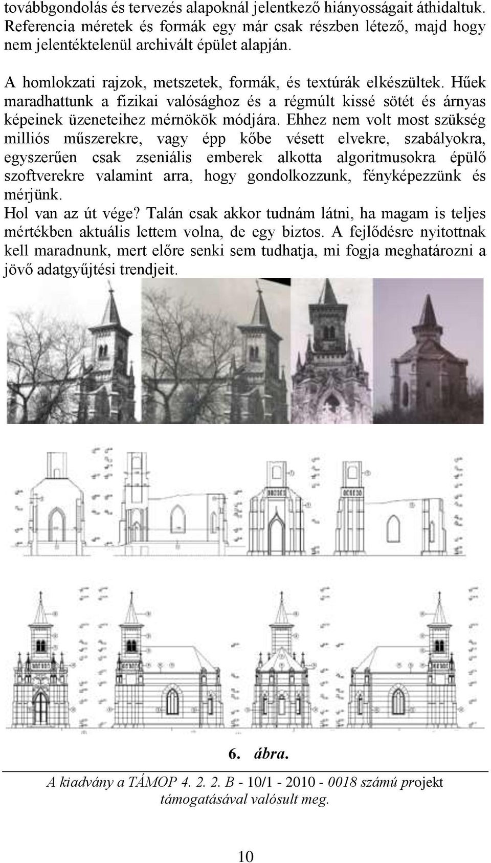 Ehhez nem volt most szükség milliós műszerekre, vagy épp kőbe vésett elvekre, szabályokra, egyszerűen csak zseniális emberek alkotta algoritmusokra épülő szoftverekre valamint arra, hogy