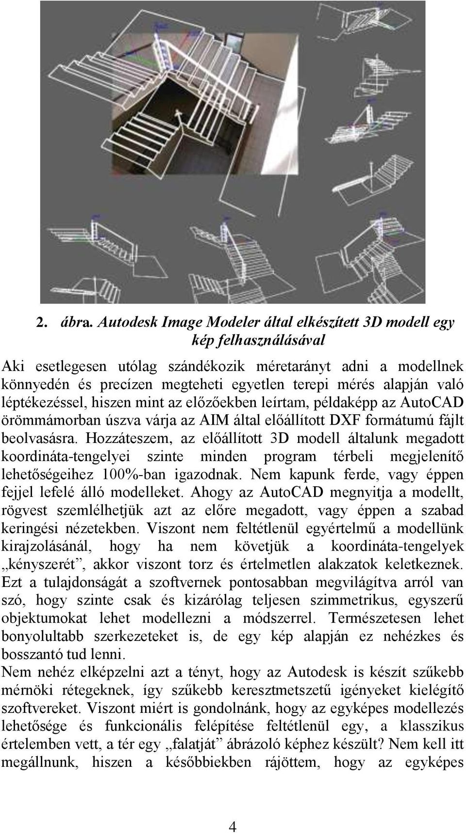 alapján való léptékezéssel, hiszen mint az előzőekben leírtam, példaképp az AutoCAD örömmámorban úszva várja az AIM által előállított DXF formátumú fájlt beolvasásra.