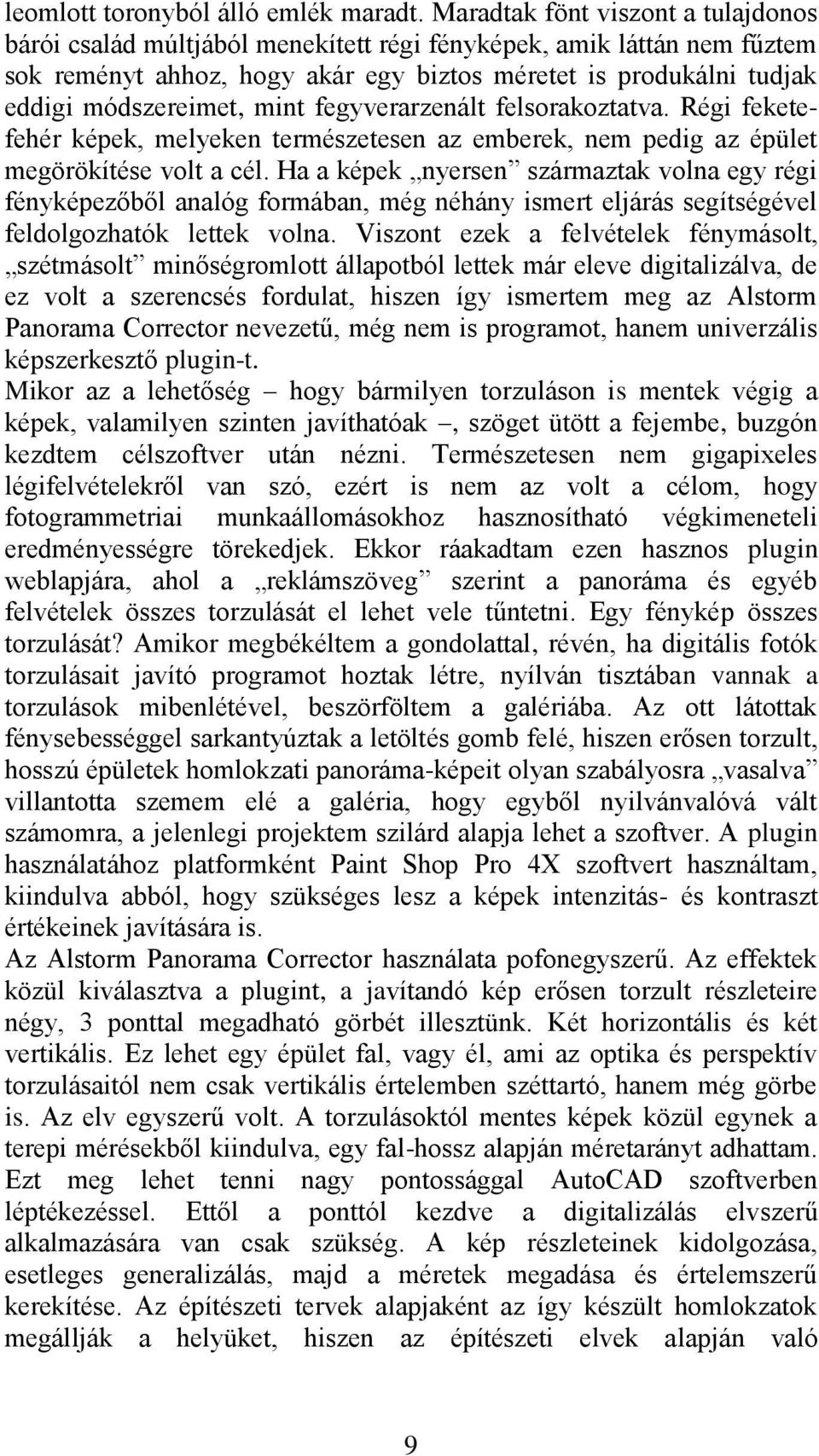 mint fegyverarzenált felsorakoztatva. Régi feketefehér képek, melyeken természetesen az emberek, nem pedig az épület megörökítése volt a cél.