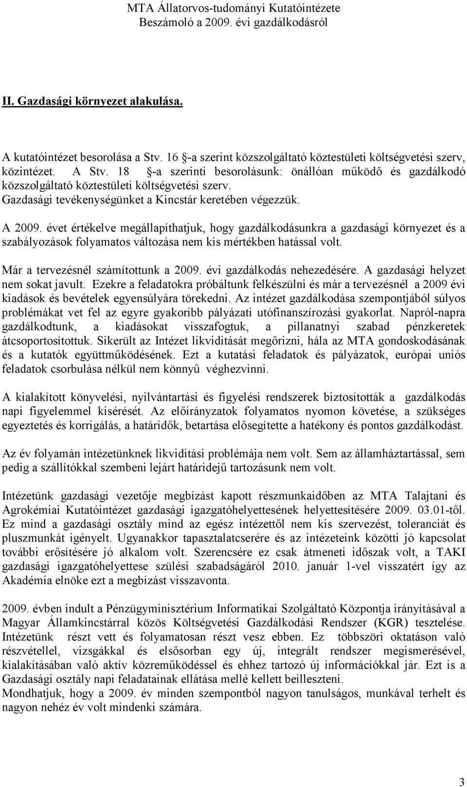 évet értékelve megállapíthatjuk, hogy gazdálkodásunkra a gazdasági környezet és a szabályozások folyamatos változása nem kis mértékben hatással volt. Már a tervezésnél számítottunk a 2009.