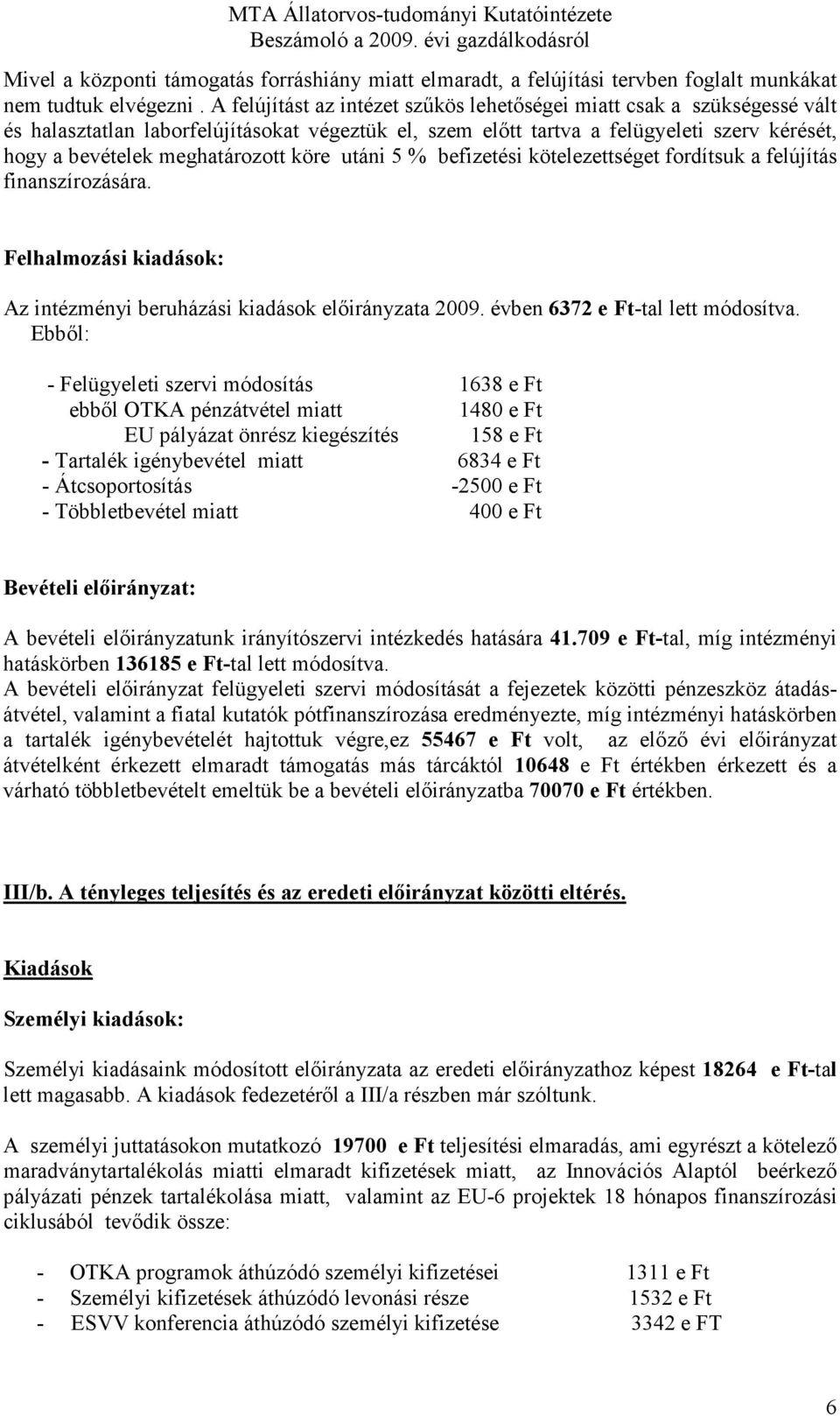 köre utáni 5 % befizetési kötelezettséget fordítsuk a felújítás finanszírozására. Felhalmozási kiadások: Az intézményi beruházási kiadások elıirányzata 2009. évben 6372 e Ft-tal lett módosítva.