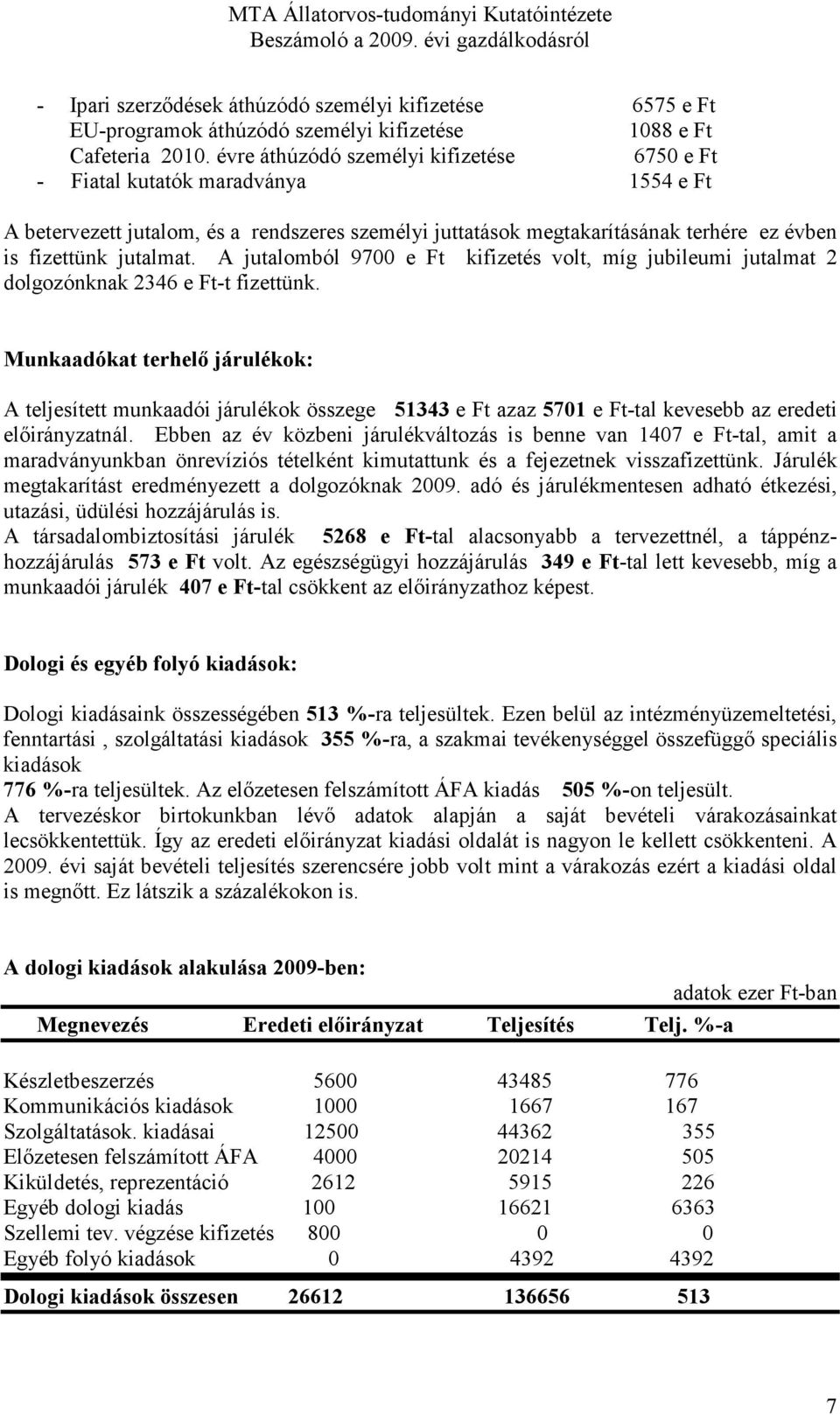 A jutalomból 9700 e Ft kifizetés volt, míg jubileumi jutalmat 2 dolgozónknak 2346 e Ft-t fizettünk.