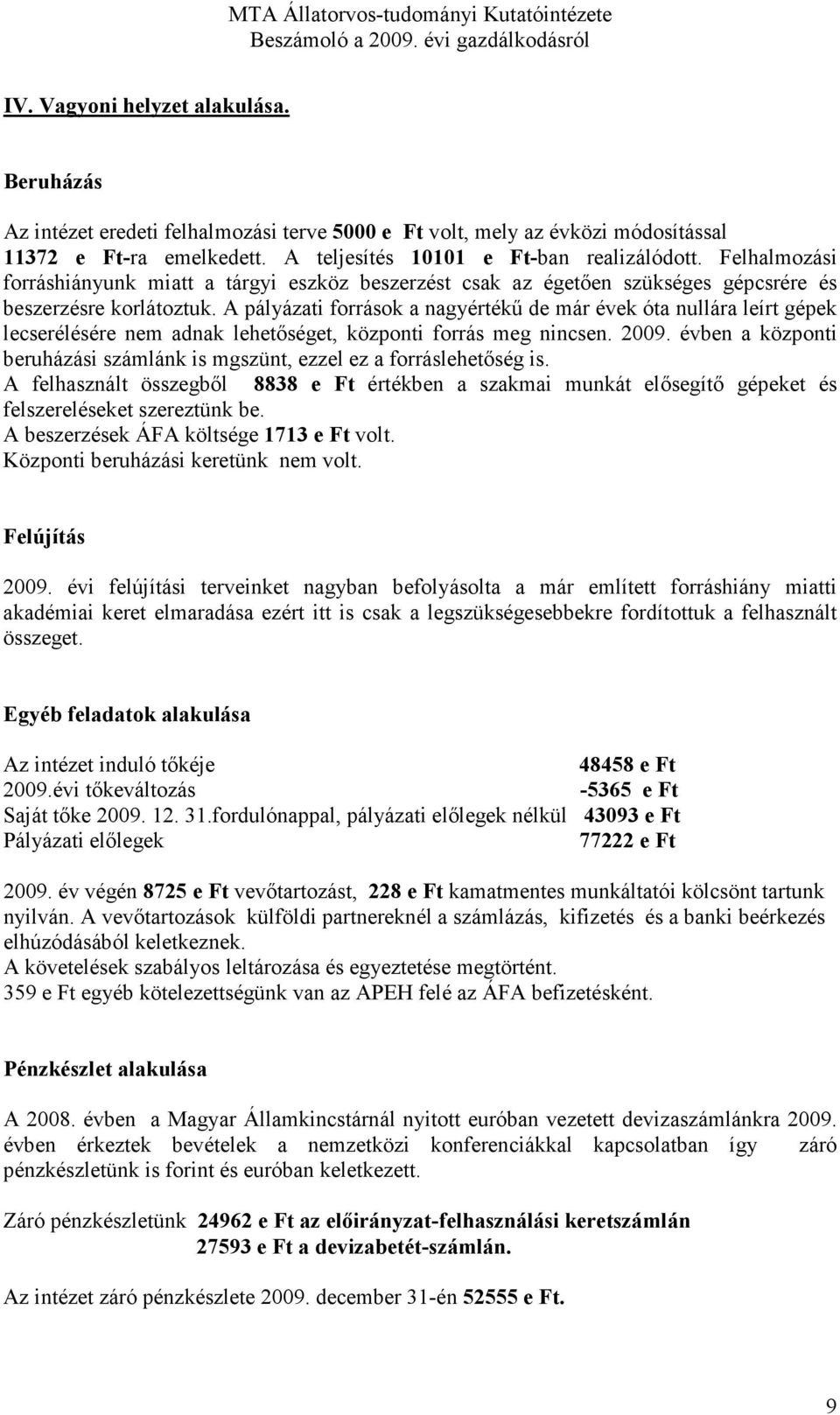 A pályázati források a nagyértékő de már évek óta nullára leírt gépek lecserélésére nem adnak lehetıséget, központi forrás meg nincsen. 2009.