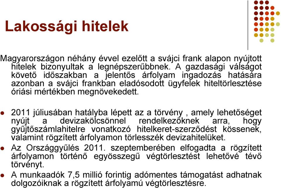 2011 júliusában hatályba lépett az a törvény, amely lehetőséget nyújt a devizakölcsönnel rendelkezőknek arra, hogy gyűjtőszámlahitelre vonatkozó hitelkeret-szerződést kössenek, valamint