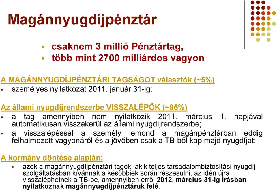 napjával automatikusan visszakerül az állami nyugdíjrendszerbe; a visszalépéssel a személy lemond a magánpénztárban eddig felhalmozott vagyonáról és a jövőben csak a TB-ből kap majd