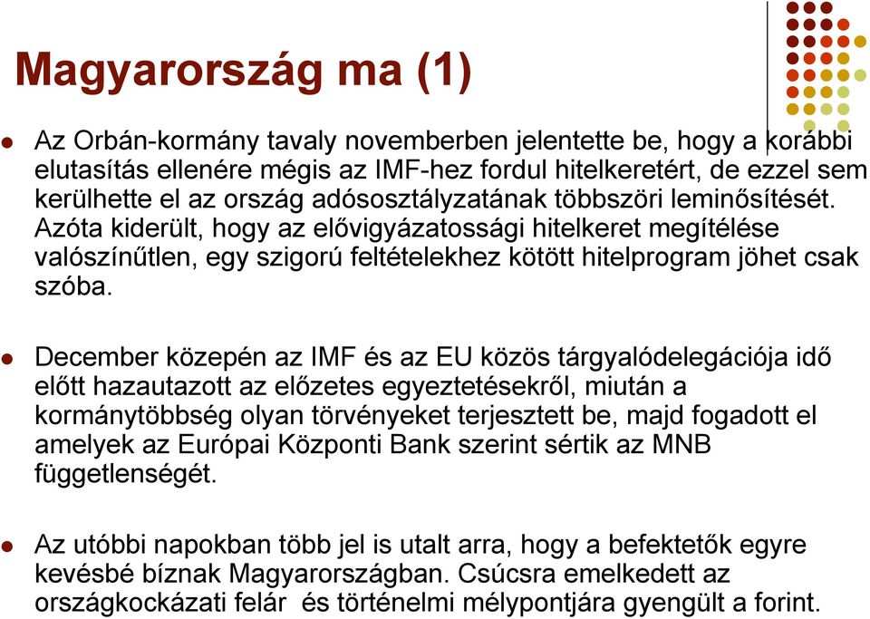 December közepén az IMF és az EU közös tárgyalódelegációja idő előtt hazautazott az előzetes egyeztetésekről, miután a kormánytöbbség olyan törvényeket terjesztett be, majd fogadott el amelyek az